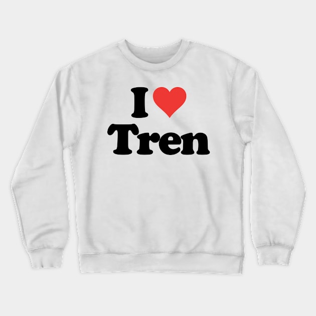 I Love Tren Design, Funny workout Quote Crewneck Sweatshirt by TrikoCraft